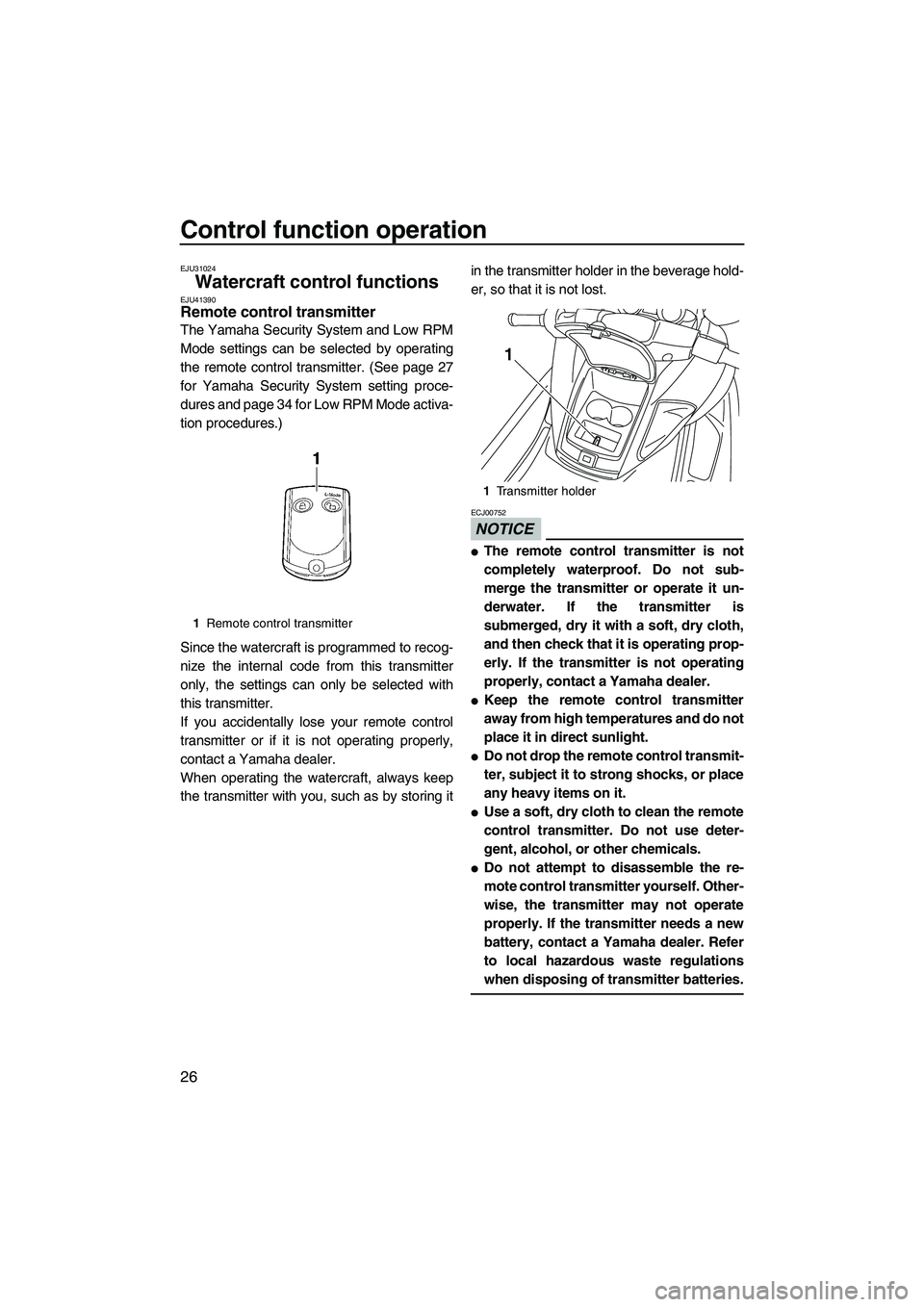 YAMAHA FZS 2013 Owners Guide Control function operation
26
EJU31024
Watercraft control functions EJU41390Remote control transmitter 
The Yamaha Security System and Low RPM
Mode settings can be selected by operating
the remote con