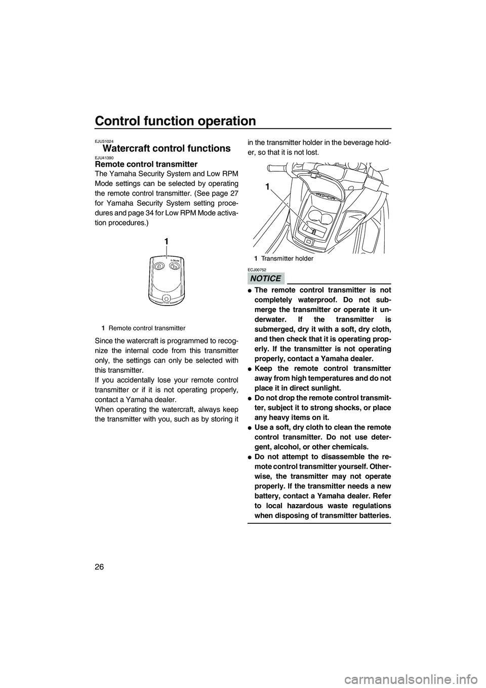 YAMAHA FZS 2013  Owners Manual Control function operation
26
EJU31024
Watercraft control functions EJU41390Remote control transmitter 
The Yamaha Security System and Low RPM
Mode settings can be selected by operating
the remote con