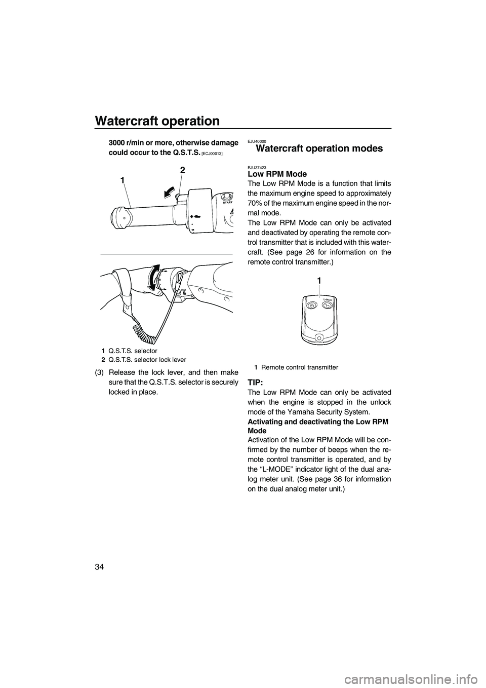 YAMAHA FZS 2013 Owners Guide Watercraft operation
34
3000 r/min or more, otherwise damage
could occur to the Q.S.T.S.
 [ECJ00013]
(3) Release the lock lever, and then makesure that the Q.S.T.S. selector is securely
locked in plac