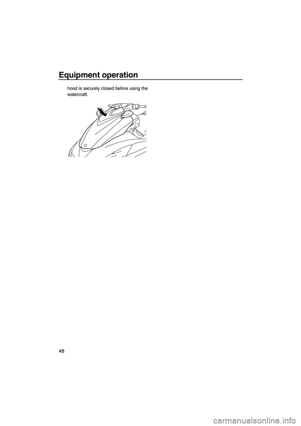 YAMAHA FZS 2013 Workshop Manual Equipment operation
48
hood is securely closed before using the
watercraft.
UF2C74E0.book Page 48 Friday, August 3, 2012 2:34 PM YAMAHA FZS 2013 Workshop Manual Equipment operation
48
hood is securely closed before using the
watercraft.
UF2C74E0.book Page 48 Friday, August 3, 2012 2:34 PM