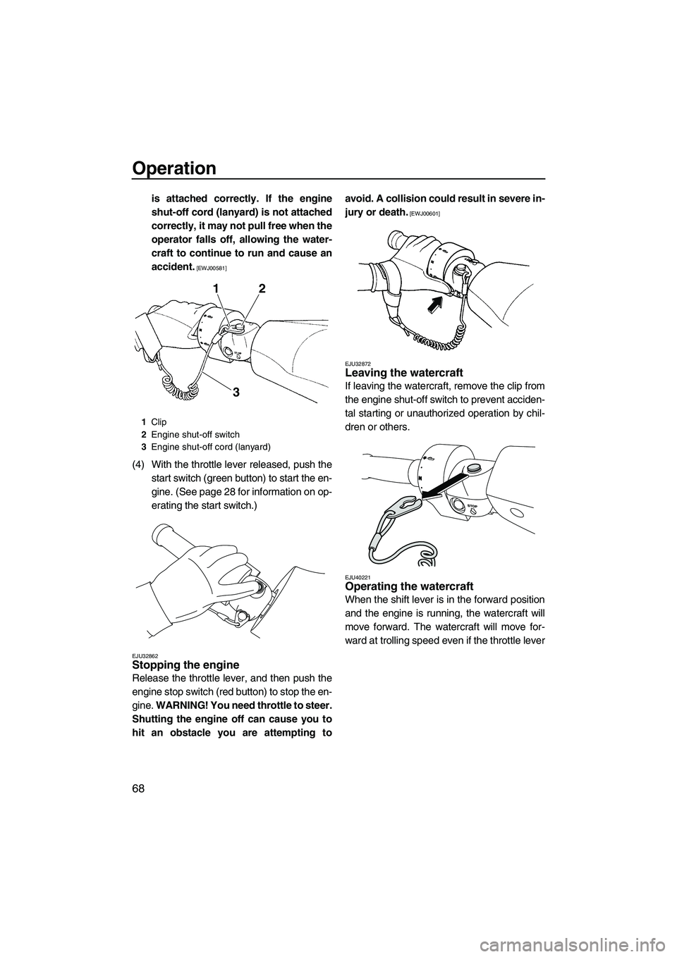 YAMAHA FZS 2013 Manual PDF Operation
68
is attached correctly. If the engine
shut-off cord (lanyard) is not attached
correctly, it may not pull free when the
operator falls off, allowing the water-
craft to continue to run and YAMAHA FZS 2013 Manual PDF Operation
68
is attached correctly. If the engine
shut-off cord (lanyard) is not attached
correctly, it may not pull free when the
operator falls off, allowing the water-
craft to continue to run and