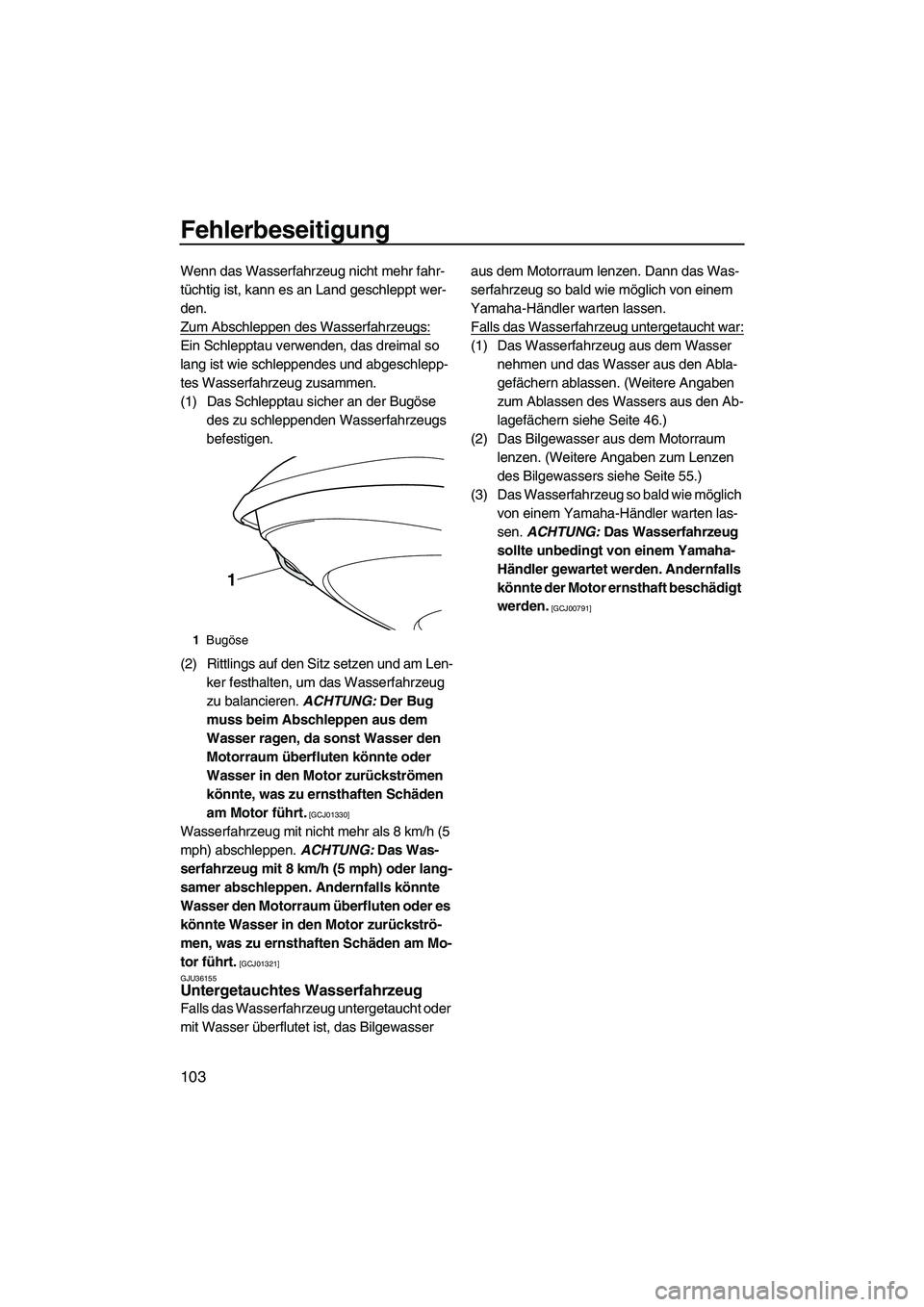 YAMAHA FZS 2013 Notices Demploi (in French) Fehlerbeseitigung
103
Wenn das Wasserfahrzeug nicht mehr fahr-
tüchtig ist, kann es an Land geschleppt wer-
den.
Zum Abschleppen des Wasserfahrzeugs:
Ein Schlepptau verwenden, das dreimal so
lang is YAMAHA FZS 2013 Notices Demploi (in French) Fehlerbeseitigung
103
Wenn das Wasserfahrzeug nicht mehr fahr-
tüchtig ist, kann es an Land geschleppt wer-
den.
Zum Abschleppen des Wasserfahrzeugs:
Ein Schlepptau verwenden, das dreimal so
lang is