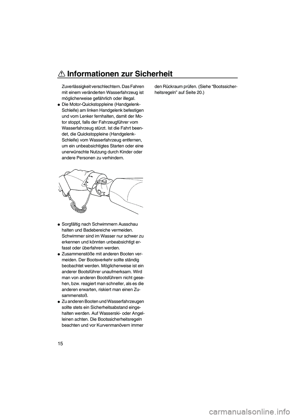 YAMAHA FZS 2013  Notices Demploi (in French) Informationen zur Sicherheit
15
Zuverlässigkeit verschlechtern. Das Fahren 
mit einem veränderten Wasserfahrzeug ist 
möglicherweise gefährlich oder illegal.
●Die Motor-Quickstoppleine (Handgele