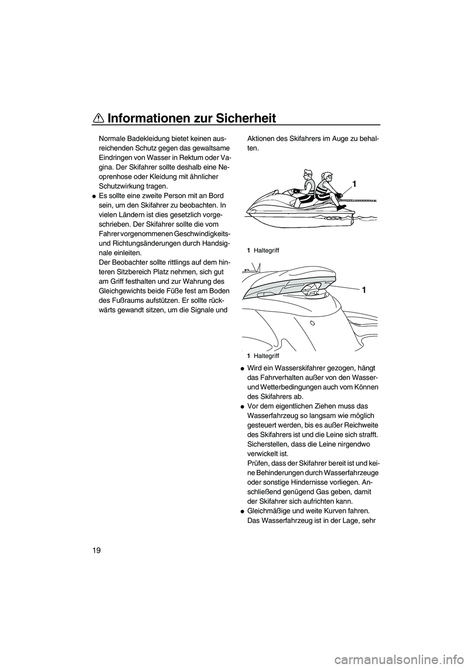 YAMAHA FZS 2013  Notices Demploi (in French) Informationen zur Sicherheit
19
Normale Badekleidung bietet keinen aus-
reichenden Schutz gegen das gewaltsame 
Eindringen von Wasser in Rektum oder Va-
gina. Der Skifahrer sollte deshalb eine Ne-
opr