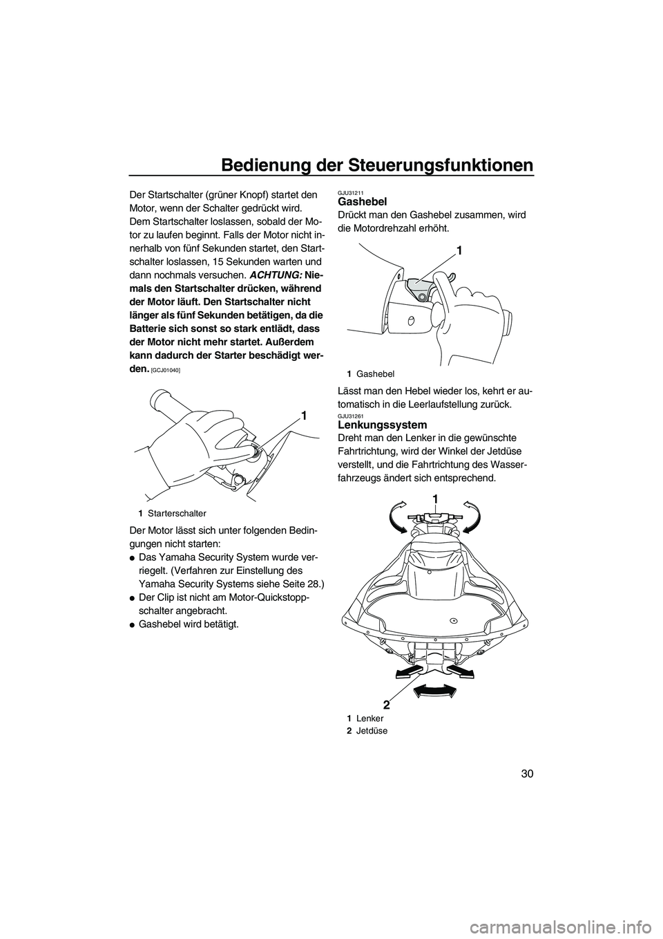 YAMAHA FZS 2013  Notices Demploi (in French) Bedienung der Steuerungsfunktionen
30
Der Startschalter (grüner Knopf) startet den 
Motor, wenn der Schalter gedrückt wird.
Dem Startschalter loslassen, sobald der Mo-
tor zu laufen beginnt. Falls d