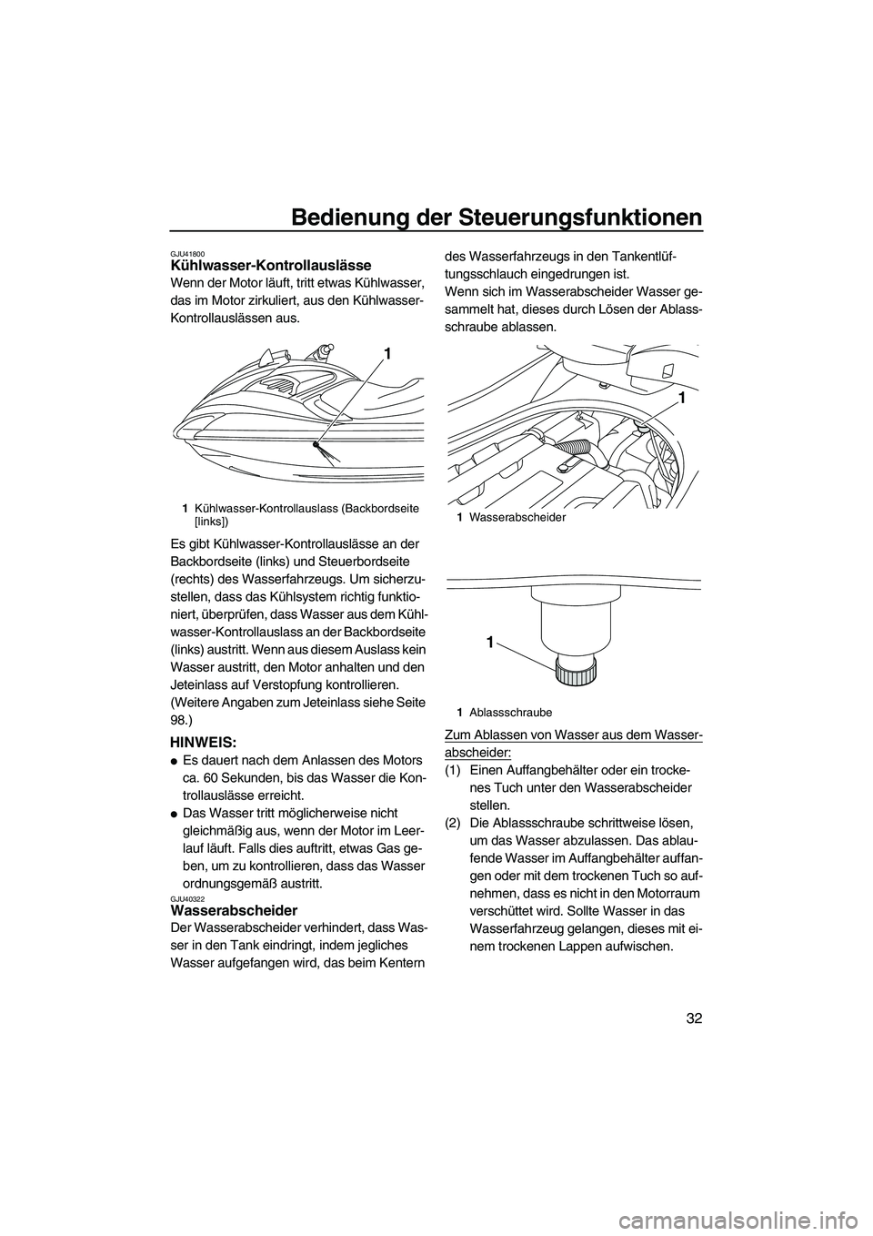 YAMAHA FZS 2013  Notices Demploi (in French) Bedienung der Steuerungsfunktionen
32
GJU41800Kühlwasser-Kontrollauslässe 
Wenn der Motor läuft, tritt etwas Kühlwasser, 
das im Motor zirkuliert, aus den Kühlwasser-
Kontrollauslässen aus.
Es g