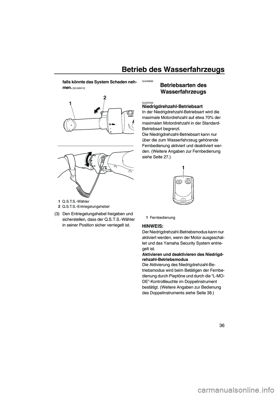 YAMAHA FZS 2013  Notices Demploi (in French) Betrieb des Wasserfahrzeugs
36
falls könnte das System Schaden neh-
men.
 [GCJ00013]
(3) Den Entriegelungshebel freigeben und sicherstellen, dass der Q.S.T.S.-Wähler 
in seiner Position sicher verri