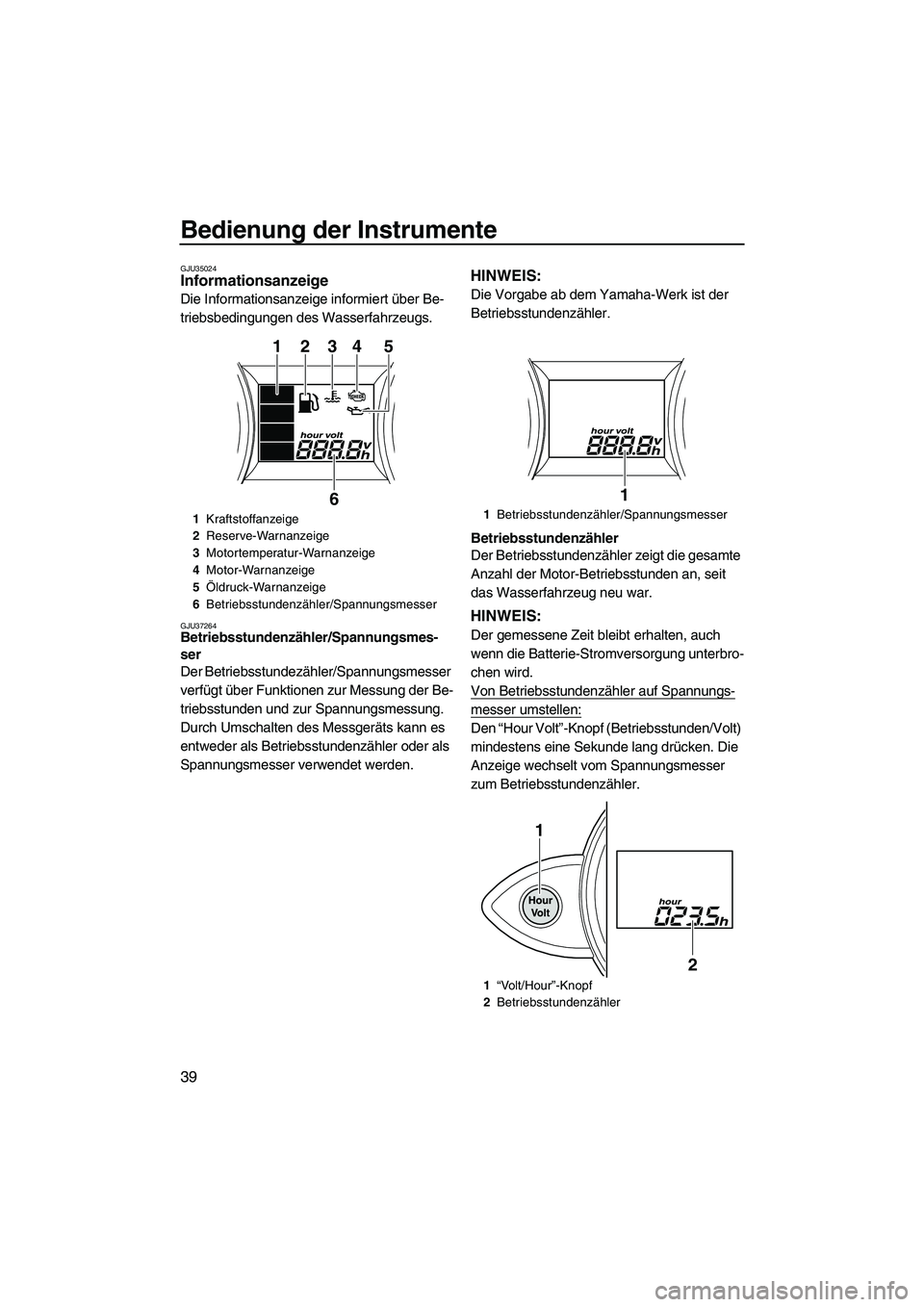 YAMAHA FZS 2013 Notices Demploi (in French) Bedienung der Instrumente
39
GJU35024Informationsanzeige
Die Informationsanzeige informiert über Be-
triebsbedingungen des Wasserfahrzeugs.
GJU37264Betriebsstundenzähler/Spannungsmes-
ser
Der Betr YAMAHA FZS 2013 Notices Demploi (in French) Bedienung der Instrumente
39
GJU35024Informationsanzeige
Die Informationsanzeige informiert über Be-
triebsbedingungen des Wasserfahrzeugs.
GJU37264Betriebsstundenzähler/Spannungsmes-
ser
Der Betr