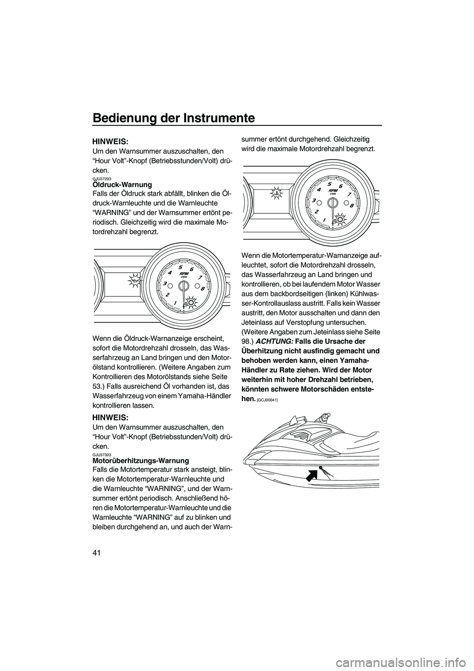 YAMAHA FZS 2013  Notices Demploi (in French) Bedienung der Instrumente
41
HINWEIS:
Um den Warnsummer auszuschalten, den 
“Hour Volt”-Knopf (Betriebsstunden/Volt) drü-
cken.
GJU37293Öldruck-Warnung 
Falls der Öldruck stark abfällt, blinke