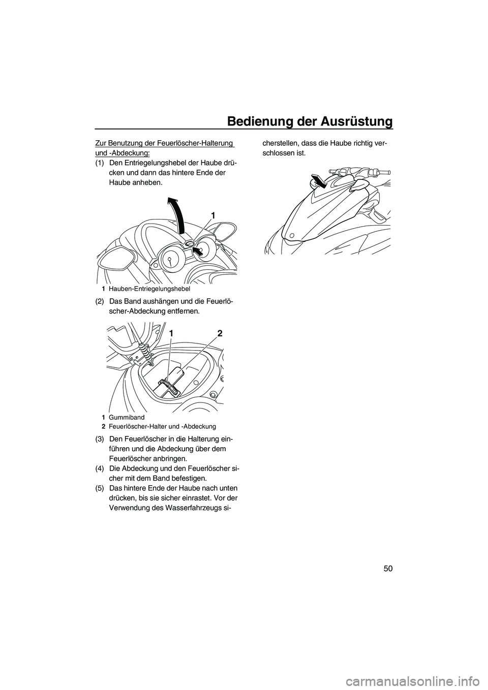 YAMAHA FZS 2013 Notices Demploi (in French) Bedienung der Ausrüstung
50
Zur Benutzung der Feuerlöscher-Halterung
und -Abdeckung:
(1) Den Entriegelungshebel der Haube drü-cken und dann das hintere Ende der
Haube anheben.
(2) Das Band aushä YAMAHA FZS 2013 Notices Demploi (in French) Bedienung der Ausrüstung
50
Zur Benutzung der Feuerlöscher-Halterung
und -Abdeckung:
(1) Den Entriegelungshebel der Haube drü-cken und dann das hintere Ende der
Haube anheben.
(2) Das Band aushä