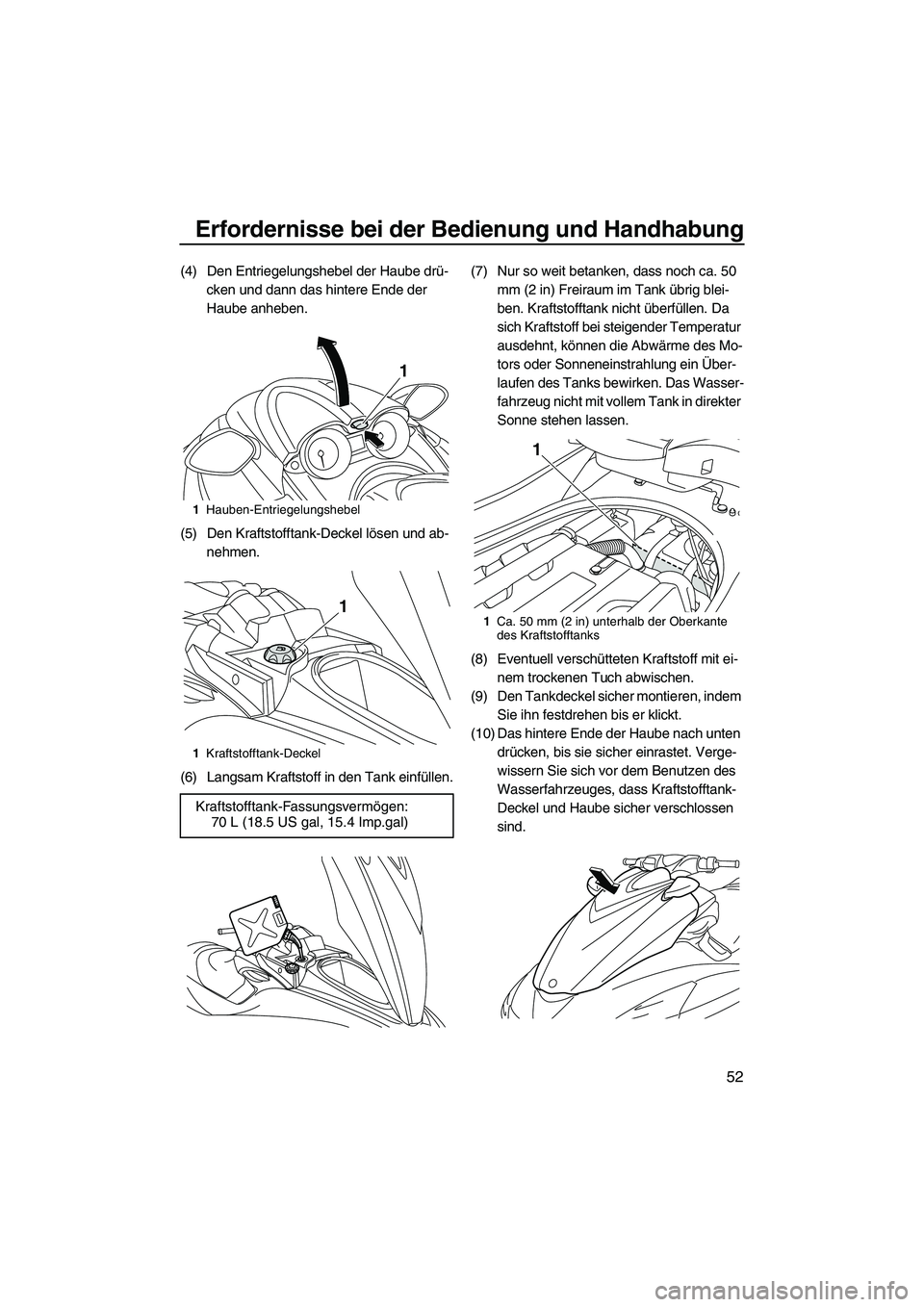 YAMAHA FZS 2013 Notices Demploi (in French) Erfordernisse bei der Bedienung und Handhabung
52
(4) Den Entriegelungshebel der Haube drü-cken und dann das hintere Ende der
Haube anheben.
(5) Den Kraftstofftank-Deckel lösen und ab- nehmen.
(6) YAMAHA FZS 2013 Notices Demploi (in French) Erfordernisse bei der Bedienung und Handhabung
52
(4) Den Entriegelungshebel der Haube drü-cken und dann das hintere Ende der
Haube anheben.
(5) Den Kraftstofftank-Deckel lösen und ab- nehmen.
(6)