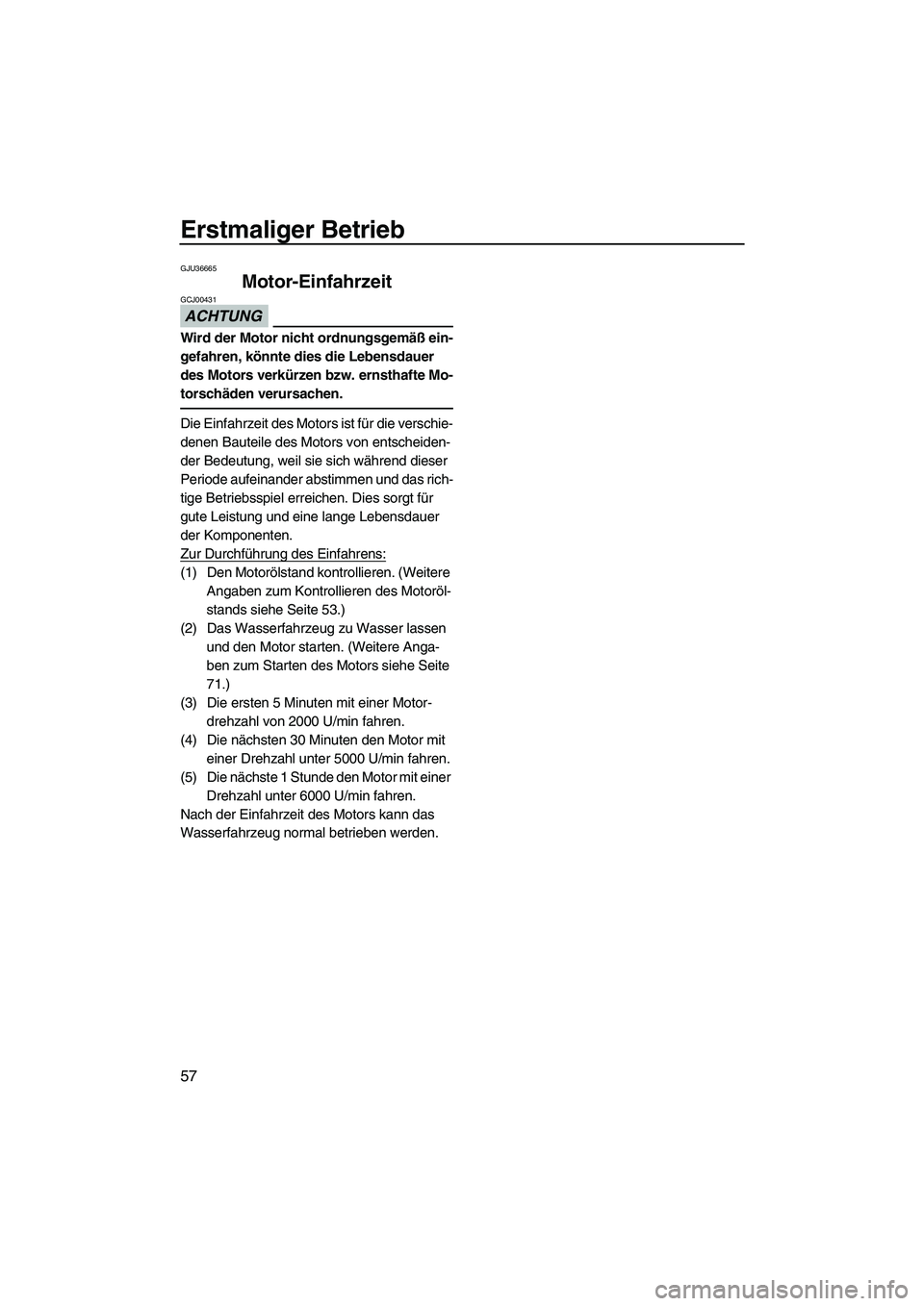 YAMAHA FZS 2013 Notices Demploi (in French) Erstmaliger Betrieb
57
GJU36665
Motor-Einfahrzeit
ACHTUNG
GCJ00431
Wird der Motor nicht ordnungsgemäß ein-
gefahren, könnte dies die Lebensdauer
des Motors verkürzen bzw. ernsthafte Mo-
torschä YAMAHA FZS 2013 Notices Demploi (in French) Erstmaliger Betrieb
57
GJU36665
Motor-Einfahrzeit
ACHTUNG
GCJ00431
Wird der Motor nicht ordnungsgemäß ein-
gefahren, könnte dies die Lebensdauer
des Motors verkürzen bzw. ernsthafte Mo-
torschä