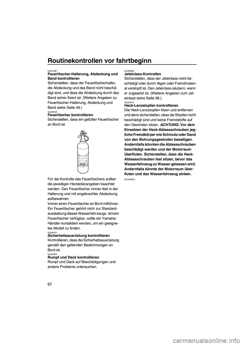 YAMAHA FZS 2013 Notices Demploi (in French) Routinekontrollen vor fahrtbeginn
67
GJU41081Feuerlöscher-Halterung, Abdeckung und
Band kontrollieren
Sicherstellen, dass der Feuerlöscherhalter,
die Abdeckung und das Band nicht beschä-
digt si YAMAHA FZS 2013 Notices Demploi (in French) Routinekontrollen vor fahrtbeginn
67
GJU41081Feuerlöscher-Halterung, Abdeckung und
Band kontrollieren
Sicherstellen, dass der Feuerlöscherhalter,
die Abdeckung und das Band nicht beschä-
digt si