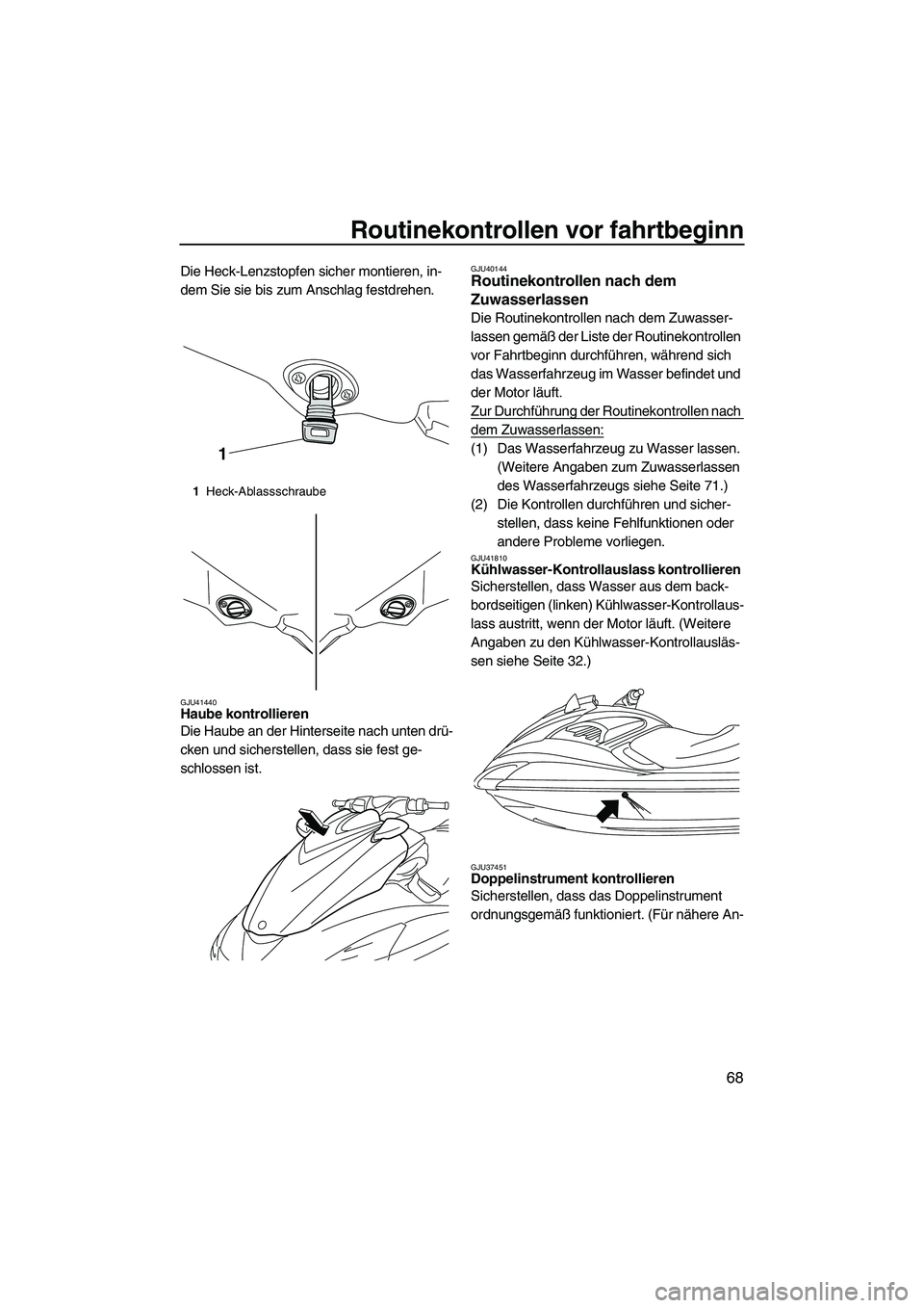 YAMAHA FZS 2013 Notices Demploi (in French) Routinekontrollen vor fahrtbeginn
68
Die Heck-Lenzstopfen sicher montieren, in-
dem Sie sie bis zum Anschlag festdrehen.
GJU41440Haube kontrollieren
Die Haube an der Hinterseite nach unten drü-
cken YAMAHA FZS 2013 Notices Demploi (in French) Routinekontrollen vor fahrtbeginn
68
Die Heck-Lenzstopfen sicher montieren, in-
dem Sie sie bis zum Anschlag festdrehen.
GJU41440Haube kontrollieren
Die Haube an der Hinterseite nach unten drü-
cken