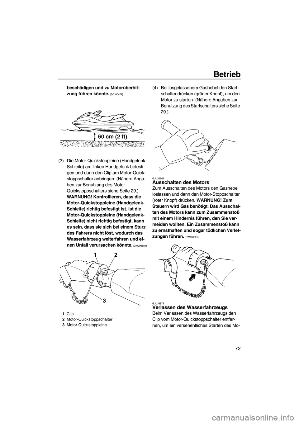 YAMAHA FZS 2013  Notices Demploi (in French) Betrieb
72
beschädigen und zu Motorüberhit-
zung führen könnte.
 [GCJ00472]
(3) Die Motor-Quickstoppleine (Handgelenk-Schleife) am linken Handgelenk befesti-
gen und dann den Clip am Motor-Quick-
