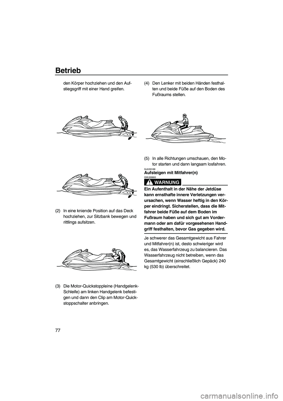YAMAHA FZS 2013 Notices Demploi (in French) Betrieb
77
den Körper hochziehen und den Auf-
stiegsgriff mit einer Hand greifen.
(2) In eine kniende Position auf das Deck hochziehen, zur Sitzbank bewegen und
rittlings aufsitzen.
(3) Die Motor-Q YAMAHA FZS 2013 Notices Demploi (in French) Betrieb
77
den Körper hochziehen und den Auf-
stiegsgriff mit einer Hand greifen.
(2) In eine kniende Position auf das Deck hochziehen, zur Sitzbank bewegen und
rittlings aufsitzen.
(3) Die Motor-Q