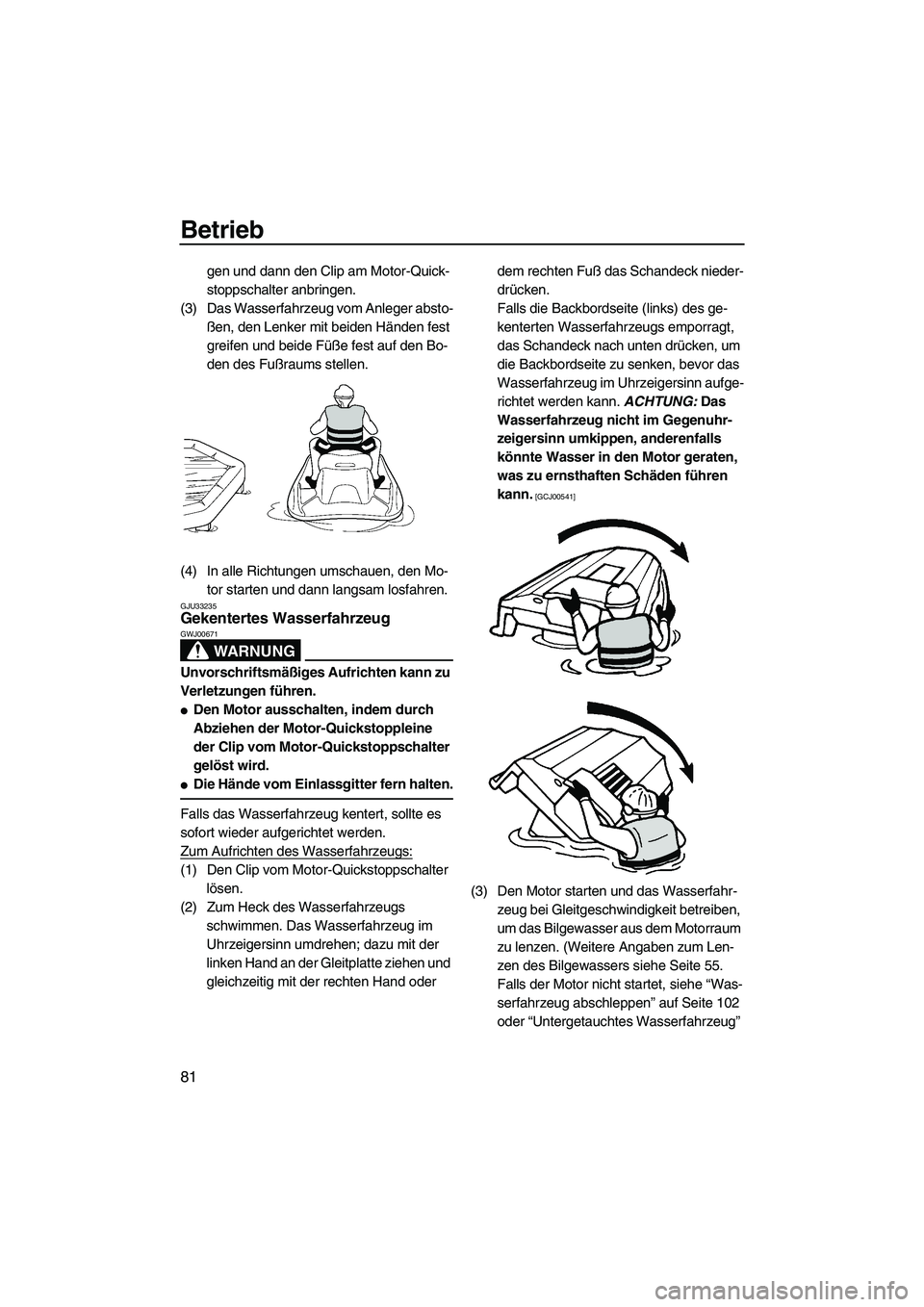YAMAHA FZS 2013 Notices Demploi (in French) Betrieb
81
gen und dann den Clip am Motor-Quick-
stoppschalter anbringen.
(3) Das Wasserfahrzeug vom Anleger absto- ßen, den Lenker mit beiden Händen fest
greifen und beide Füße fest auf den Bo-
YAMAHA FZS 2013 Notices Demploi (in French) Betrieb
81
gen und dann den Clip am Motor-Quick-
stoppschalter anbringen.
(3) Das Wasserfahrzeug vom Anleger absto- ßen, den Lenker mit beiden Händen fest
greifen und beide Füße fest auf den Bo-