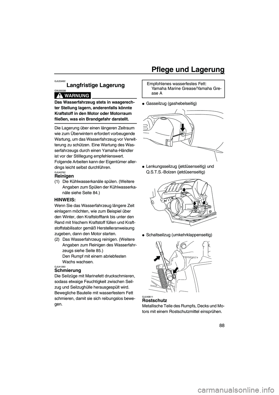 YAMAHA FZS 2013 Notices Demploi (in French) Pflege und Lagerung
88
GJU33492
Langfristige Lagerung
WARNUNG
GWJ00330
Das Wasserfahrzeug stets in waagerech-
ter Stellung lagern, anderenfalls könnte
Kraftstoff in den Motor oder Motorraum
fließ YAMAHA FZS 2013 Notices Demploi (in French) Pflege und Lagerung
88
GJU33492
Langfristige Lagerung
WARNUNG
GWJ00330
Das Wasserfahrzeug stets in waagerech-
ter Stellung lagern, anderenfalls könnte
Kraftstoff in den Motor oder Motorraum
fließ