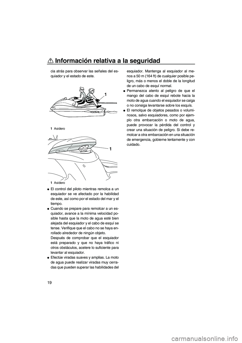 YAMAHA FZS 2013 Manuale de Empleo (in Spanish) Información relativa a la seguridad
19
cia atrás para observar las señales del es-
quiador y el estado de este.
●El control del piloto mientras remolca a un
esquiador se ve afectado por la habili YAMAHA FZS 2013 Manuale de Empleo (in Spanish) Información relativa a la seguridad
19
cia atrás para observar las señales del es-
quiador y el estado de este.
●El control del piloto mientras remolca a un
esquiador se ve afectado por la habili