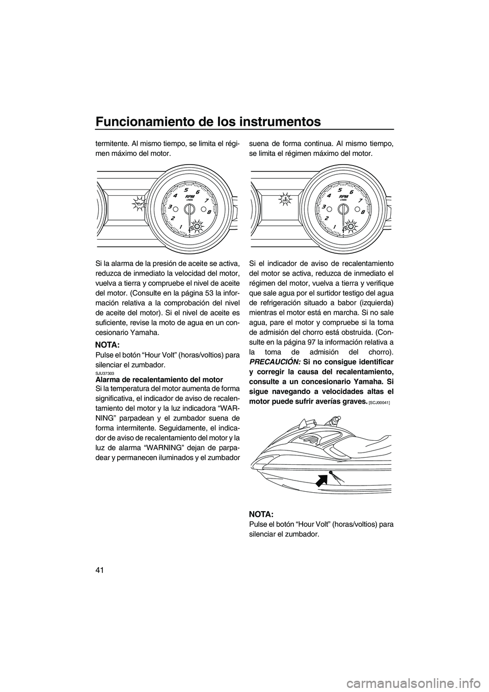 YAMAHA FZS 2013  Manuale de Empleo (in Spanish) Funcionamiento de los instrumentos
41
termitente. Al mismo tiempo, se limita el régi-
men máximo del motor.
Si la alarma de la presión de aceite se activa,
reduzca de inmediato la velocidad del mot