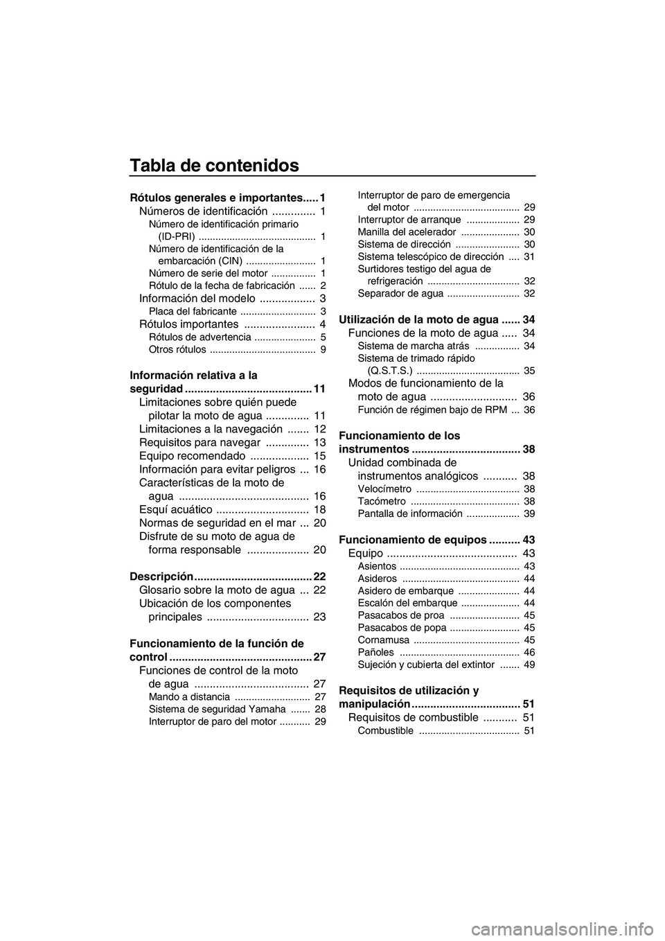 YAMAHA FZS 2013  Manuale de Empleo (in Spanish) Tabla de contenidos
Rótulos generales e importantes..... 1Números de identificación  ..............  1
Número de identificación primario 
(ID-PRI) ..........................................  1
N�