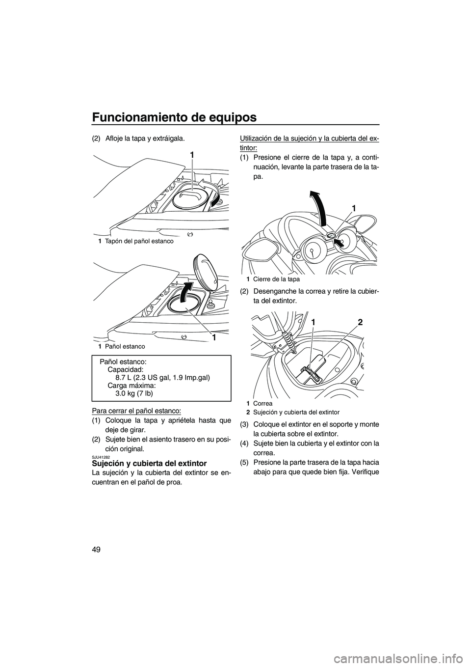 YAMAHA FZS 2013  Manuale de Empleo (in Spanish) Funcionamiento de equipos
49
(2) Afloje la tapa y extráigala.
Para cerrar el pañol estanco:
(1) Coloque la tapa y apriétela hasta quedeje de girar.
(2) Sujete bien el asiento trasero en su posi- ci