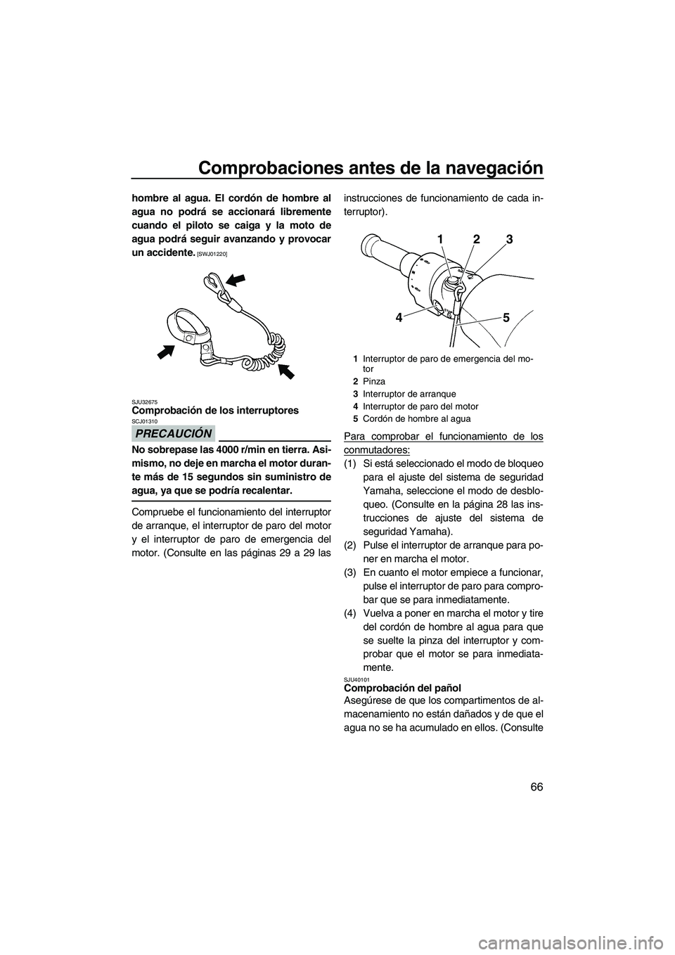 YAMAHA FZS 2013 Manuale de Empleo (in Spanish) Comprobaciones antes de la navegación
66
hombre al agua. El cordón de hombre al
agua no podrá se accionará libremente
cuando el piloto se caiga y la moto de
agua podrá seguir avanzando y provocar YAMAHA FZS 2013 Manuale de Empleo (in Spanish) Comprobaciones antes de la navegación
66
hombre al agua. El cordón de hombre al
agua no podrá se accionará libremente
cuando el piloto se caiga y la moto de
agua podrá seguir avanzando y provocar