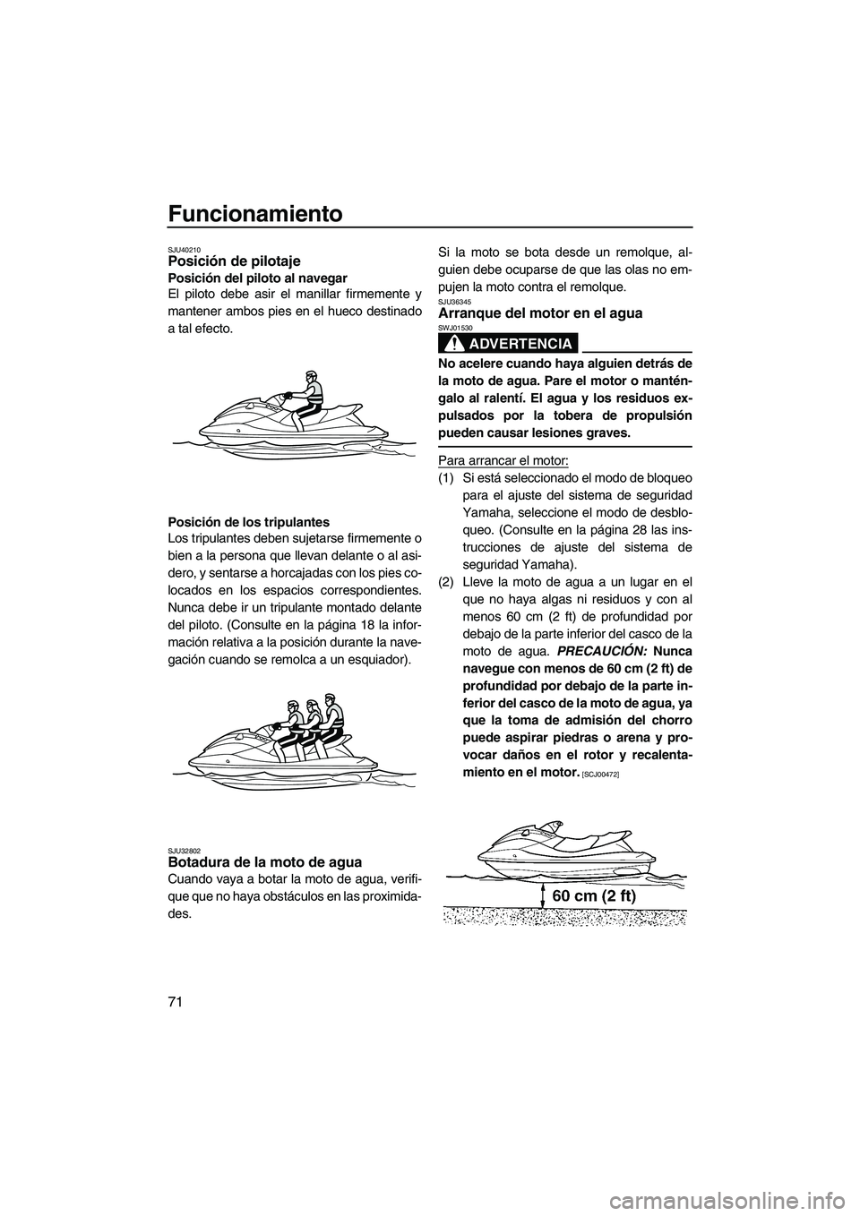 YAMAHA FZS 2013 Manuale de Empleo (in Spanish) Funcionamiento
71
SJU40210Posición de pilotaje
Posición del piloto al navegar
El piloto debe asir el manillar firmemente y
mantener ambos pies en el hueco destinado
a tal efecto.
Posición de los t YAMAHA FZS 2013 Manuale de Empleo (in Spanish) Funcionamiento
71
SJU40210Posición de pilotaje
Posición del piloto al navegar
El piloto debe asir el manillar firmemente y
mantener ambos pies en el hueco destinado
a tal efecto.
Posición de los t