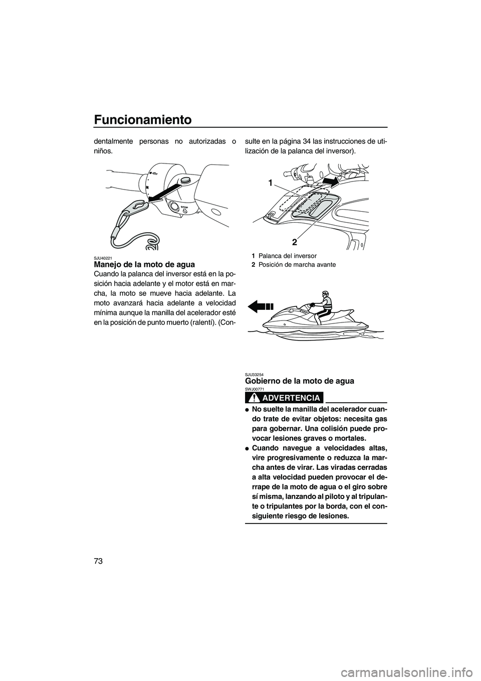YAMAHA FZS 2013 Manuale de Empleo (in Spanish) Funcionamiento
73
dentalmente personas no autorizadas o
niños.
SJU40221Manejo de la moto de agua
Cuando la palanca del inversor está en la po-
sición hacia adelante y el motor está en mar-
cha, l YAMAHA FZS 2013 Manuale de Empleo (in Spanish) Funcionamiento
73
dentalmente personas no autorizadas o
niños.
SJU40221Manejo de la moto de agua
Cuando la palanca del inversor está en la po-
sición hacia adelante y el motor está en mar-
cha, l