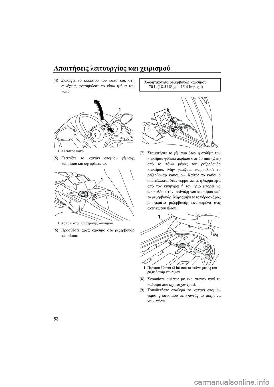 YAMAHA FZS 2013  ΟΔΗΓΌΣ ΧΡΉΣΗΣ (in Greek) Απαιτήσεις λειτουργίας  και  χειρισμού
53
(4) Σπρώξτε  το  κλείστρο  του  καπό  και , στη
συνέχεια , ανασηκώστε  το  