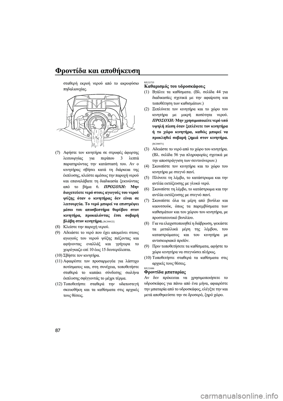 YAMAHA FZS 2013  ΟΔΗΓΌΣ ΧΡΉΣΗΣ (in Greek) Φροντίδα και  αποθήκευση
87
σταθερή  εκροή  νερού  από  το  ακροφύσιο
πηδαλιουχίας .
(7) Αφήστε  τον  κινητήρα  σε  