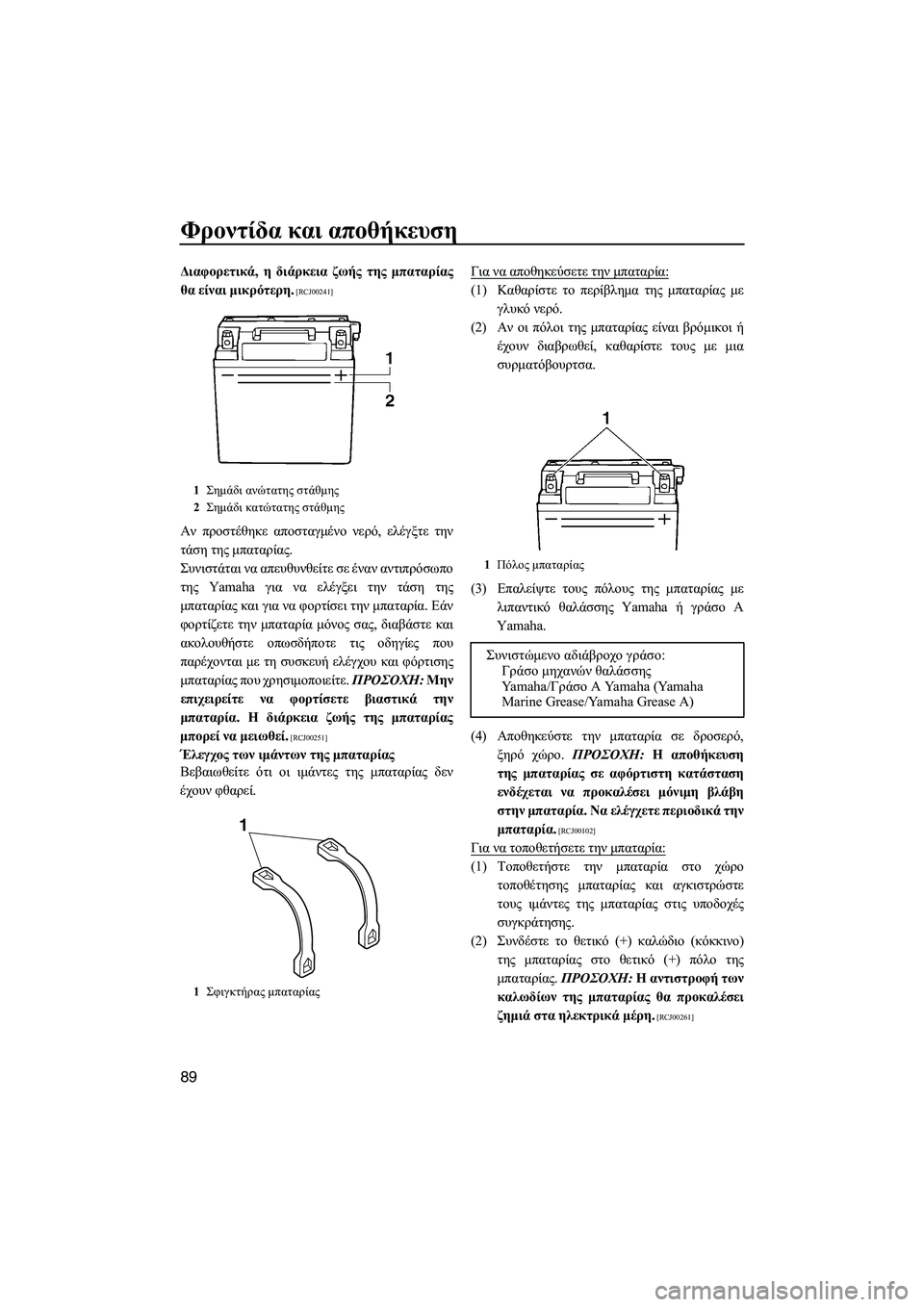 YAMAHA FZS 2013  ΟΔΗΓΌΣ ΧΡΉΣΗΣ (in Greek) Φροντίδα και  αποθήκευση
89
Διαφορετικά , η διάρκεια  ζωής  της  μπαταρίας
θα  είναι  μικρότερη .
 [RCJ00241]
Αν προστέ