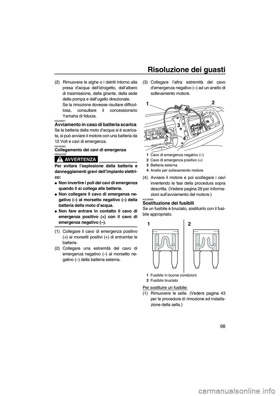 YAMAHA FZS 2013 Manuale duso (in Italian) Risoluzione dei guasti
98
(2) Rimuovere le alghe o i detriti intorno allapresa d’acqua dell’idrogetto, dall’albero
di trasmissione, dalla girante, dalla sede
della pompa e dall’ugello direzion YAMAHA FZS 2013 Manuale duso (in Italian) Risoluzione dei guasti
98
(2) Rimuovere le alghe o i detriti intorno allapresa d’acqua dell’idrogetto, dall’albero
di trasmissione, dalla girante, dalla sede
della pompa e dall’ugello direzion