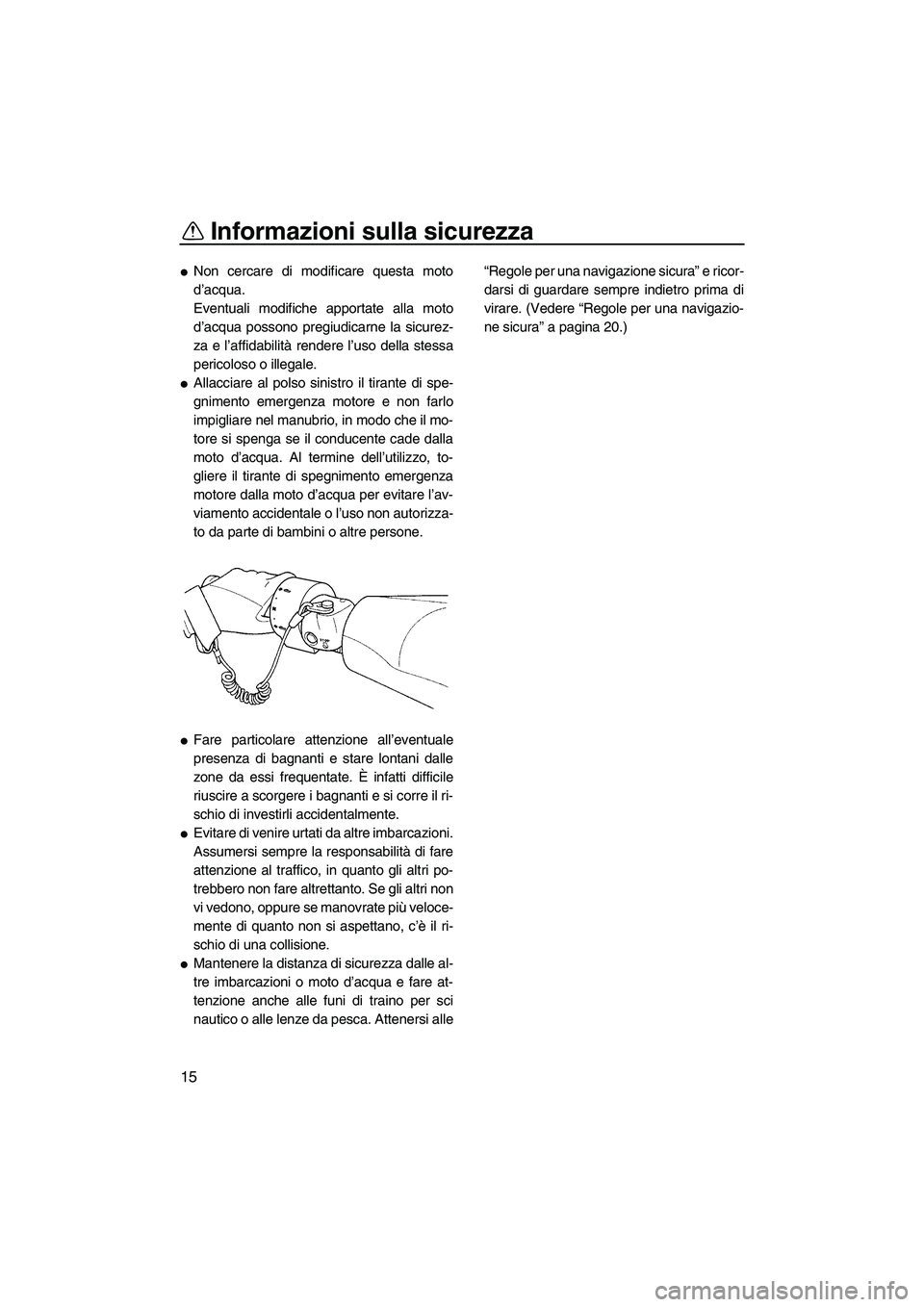 YAMAHA FZS 2013 Manuale duso (in Italian) Informazioni sulla sicurezza
15
●Non cercare di modificare questa moto
d’acqua.
Eventuali modifiche apportate alla moto
d’acqua possono pregiudicarne la sicurez-
za e l’affidabilità rendere l YAMAHA FZS 2013 Manuale duso (in Italian) Informazioni sulla sicurezza
15
●Non cercare di modificare questa moto
d’acqua.
Eventuali modifiche apportate alla moto
d’acqua possono pregiudicarne la sicurez-
za e l’affidabilità rendere l