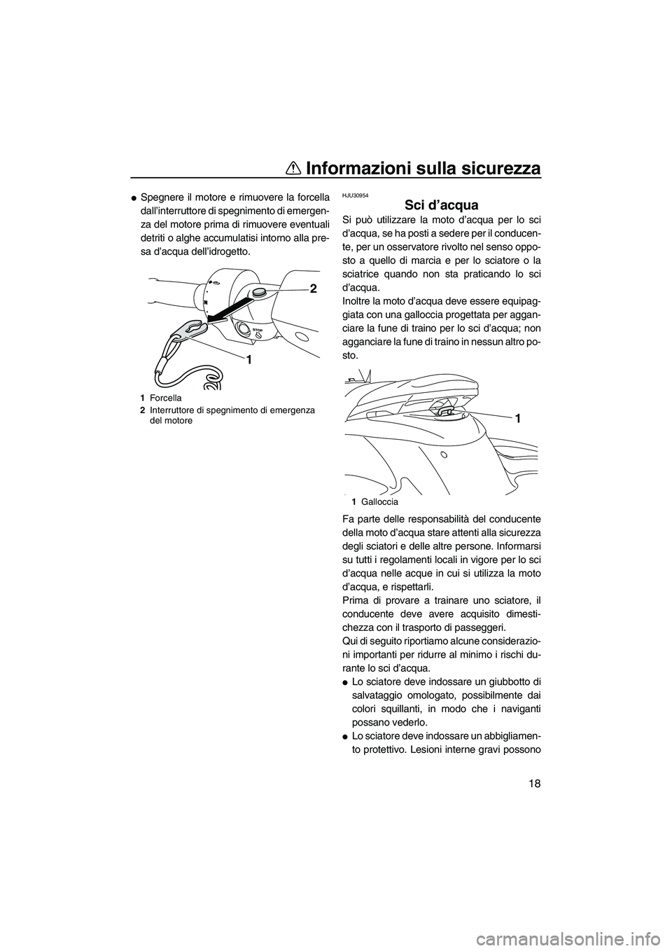 YAMAHA FZS 2013 Manuale duso (in Italian) Informazioni sulla sicurezza
18
●Spegnere il motore e rimuovere la forcella
dall’interruttore di spegnimento di emergen-
za del motore prima di rimuovere eventuali
detriti o alghe accumulatisi int YAMAHA FZS 2013 Manuale duso (in Italian) Informazioni sulla sicurezza
18
●Spegnere il motore e rimuovere la forcella
dall’interruttore di spegnimento di emergen-
za del motore prima di rimuovere eventuali
detriti o alghe accumulatisi int