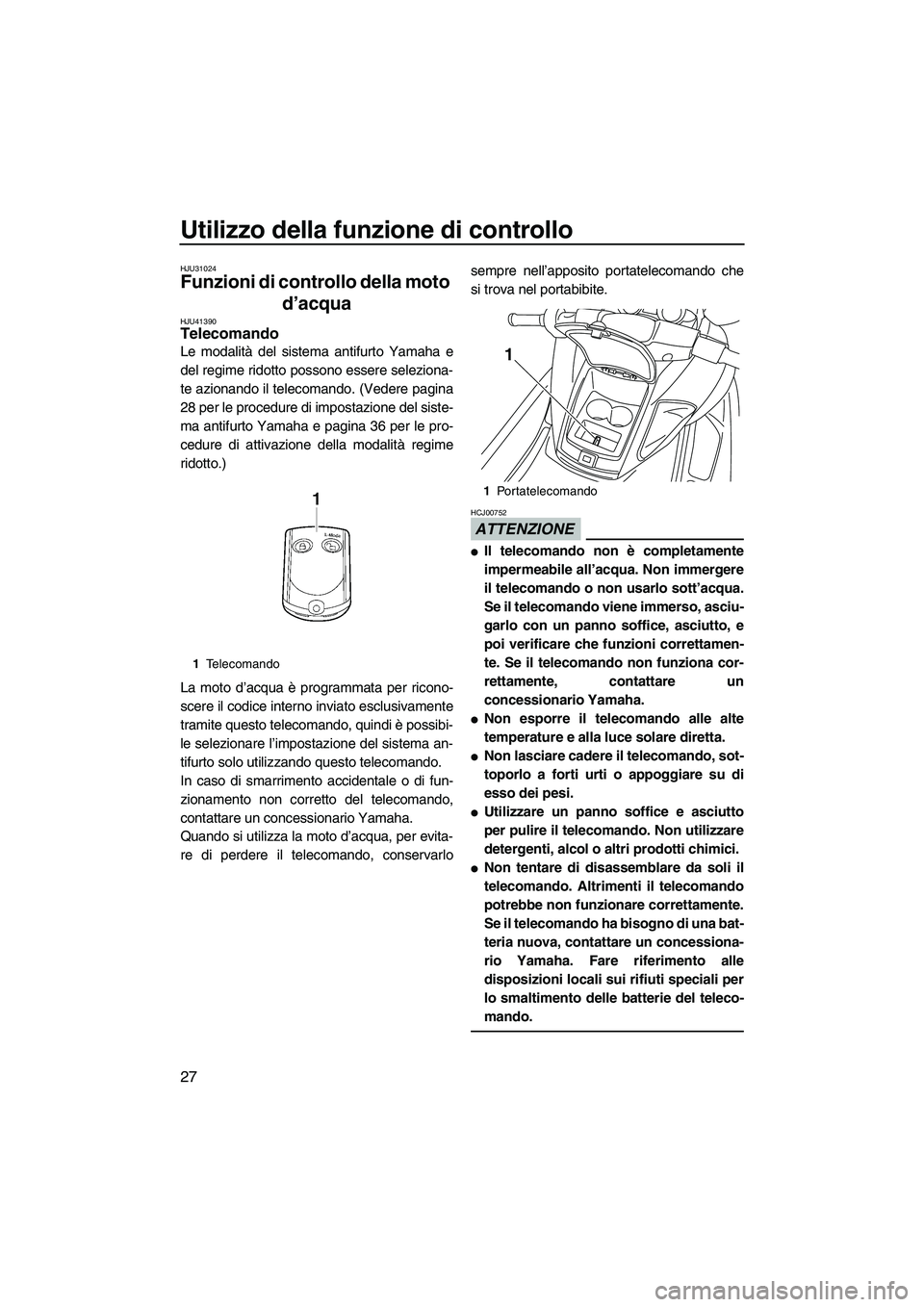 YAMAHA FZS 2013 Manuale duso (in Italian) Utilizzo della funzione di controllo
27
HJU31024
Funzioni di controllo della moto d’acqua
HJU41390Telecomando
Le modalità del sistema antifurto Yamaha e
del regime ridotto possono essere selezion YAMAHA FZS 2013 Manuale duso (in Italian) Utilizzo della funzione di controllo
27
HJU31024
Funzioni di controllo della moto d’acqua
HJU41390Telecomando
Le modalità del sistema antifurto Yamaha e
del regime ridotto possono essere selezion
