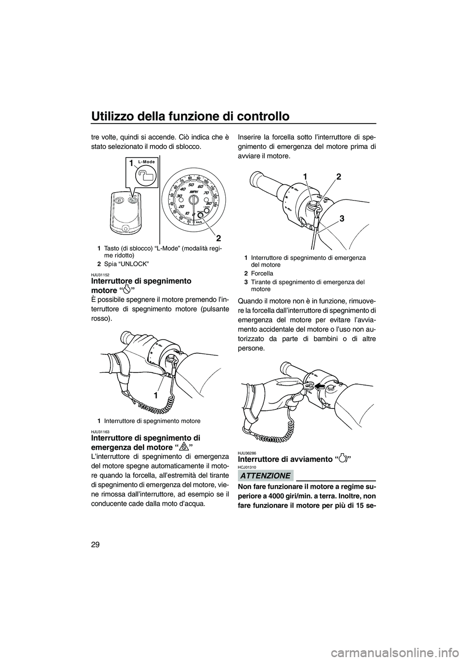 YAMAHA FZS 2013 Manuale duso (in Italian) Utilizzo della funzione di controllo
29
tre volte, quindi si accende. Ciò indica che è
stato selezionato il modo di sblocco.
HJU31152Interruttore di spegnimento
motore “ ”
È possibile spegner YAMAHA FZS 2013 Manuale duso (in Italian) Utilizzo della funzione di controllo
29
tre volte, quindi si accende. Ciò indica che è
stato selezionato il modo di sblocco.
HJU31152Interruttore di spegnimento
motore “ ”
È possibile spegner