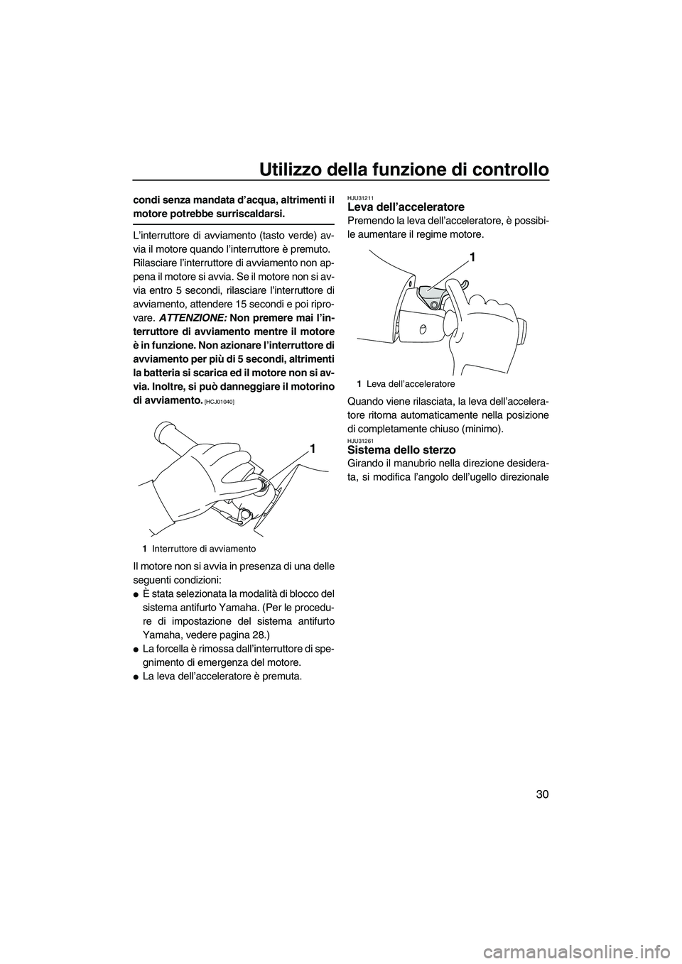 YAMAHA FZS 2013 Manuale duso (in Italian) Utilizzo della funzione di controllo
30
condi senza mandata d’acqua, altrimenti il
motore potrebbe surriscaldarsi.
L’interruttore di avviamento (tasto verde) av-
via il motore quando l’interrutt YAMAHA FZS 2013 Manuale duso (in Italian) Utilizzo della funzione di controllo
30
condi senza mandata d’acqua, altrimenti il
motore potrebbe surriscaldarsi.
L’interruttore di avviamento (tasto verde) av-
via il motore quando l’interrutt