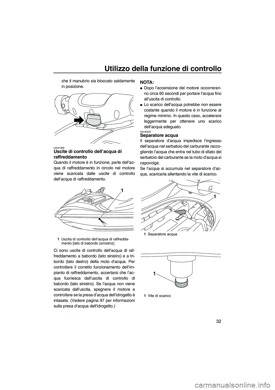 YAMAHA FZS 2013 Manuale duso (in Italian) Utilizzo della funzione di controllo
32
che il manubrio sia bloccato saldamente
in posizione.
HJU41800Uscite di controllo dell’acqua di
raffreddamento
Quando il motore è in funzione, parte dell YAMAHA FZS 2013 Manuale duso (in Italian) Utilizzo della funzione di controllo
32
che il manubrio sia bloccato saldamente
in posizione.
HJU41800Uscite di controllo dell’acqua di
raffreddamento
Quando il motore è in funzione, parte dell