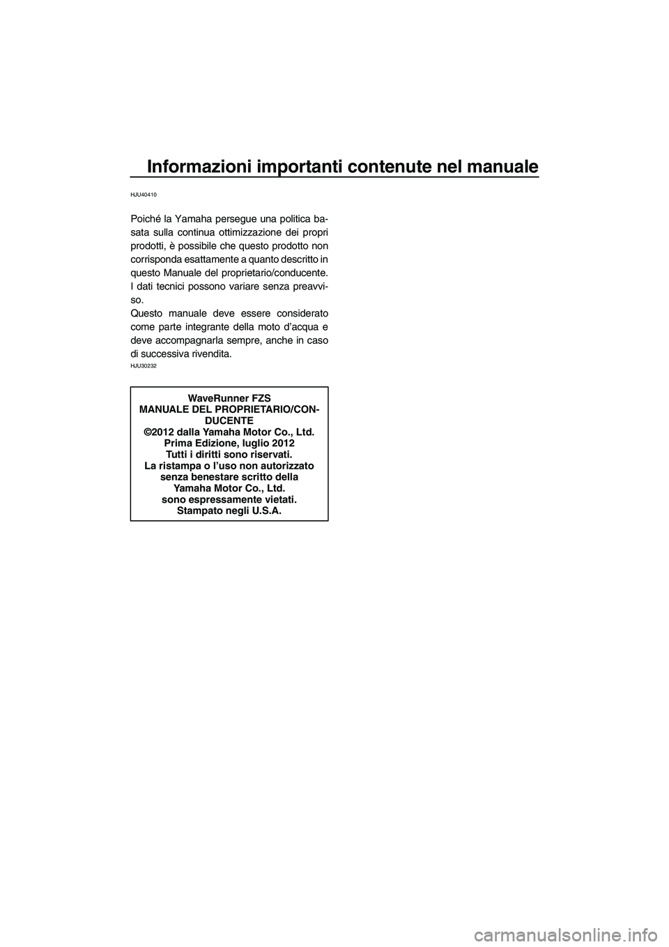 YAMAHA FZS 2013 Manuale duso (in Italian) Informazioni importanti contenute nel manuale
HJU40410
Poiché la Yamaha persegue una politica ba-
sata sulla continua ottimizzazione dei propri
prodotti, è possibile che questo prodotto non
corrispo YAMAHA FZS 2013 Manuale duso (in Italian) Informazioni importanti contenute nel manuale
HJU40410
Poiché la Yamaha persegue una politica ba-
sata sulla continua ottimizzazione dei propri
prodotti, è possibile che questo prodotto non
corrispo