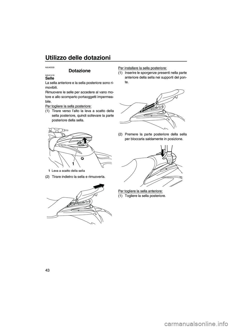 YAMAHA FZS 2013 Manuale duso (in Italian) Utilizzo delle dotazioni
43
HJU40333
Dotazione HJU41410Selle
La sella anteriore e la sella posteriore sono ri-
movibili.
Rimuovere le selle per accedere al vano mo-
tore e allo scomparto portaoggetti YAMAHA FZS 2013 Manuale duso (in Italian) Utilizzo delle dotazioni
43
HJU40333
Dotazione HJU41410Selle
La sella anteriore e la sella posteriore sono ri-
movibili.
Rimuovere le selle per accedere al vano mo-
tore e allo scomparto portaoggetti