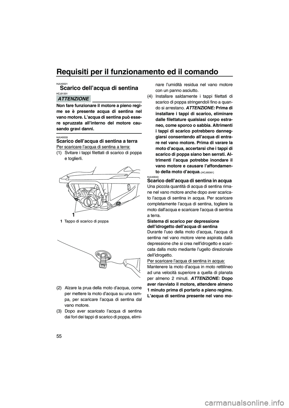 YAMAHA FZS 2013 Manuale duso (in Italian) Requisiti per il funzionamento ed il comando
55
HJU40021
Scarico dell’acqua di sentina
ATTENZIONE
HCJ01301
Non fare funzionare il motore a pieno regi-
me se è presente acqua di sentina nel
vano mo YAMAHA FZS 2013 Manuale duso (in Italian) Requisiti per il funzionamento ed il comando
55
HJU40021
Scarico dell’acqua di sentina
ATTENZIONE
HCJ01301
Non fare funzionare il motore a pieno regi-
me se è presente acqua di sentina nel
vano mo