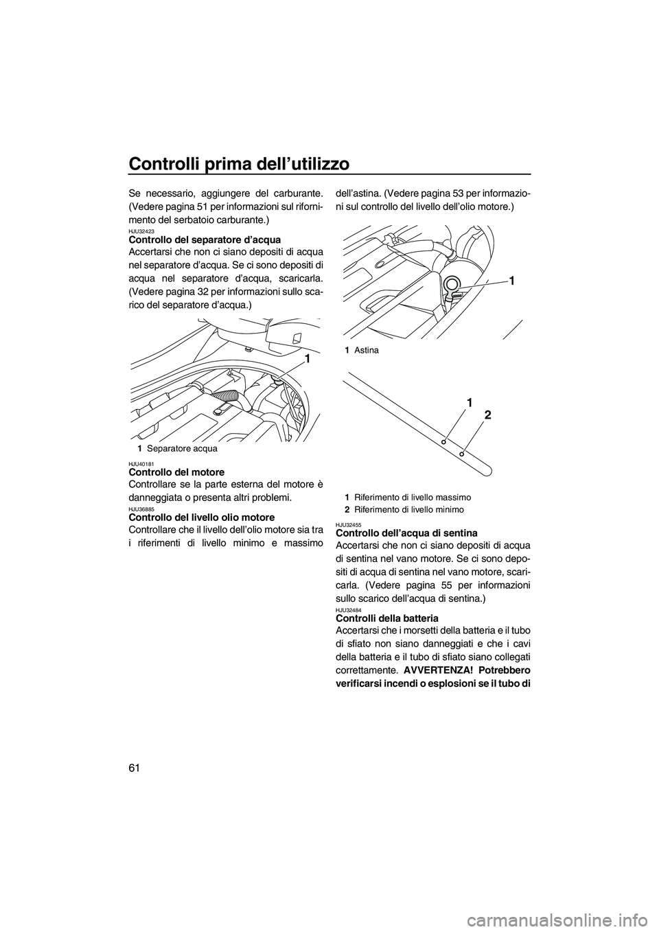YAMAHA FZS 2013 Manuale duso (in Italian) Controlli prima dell’utilizzo
61
Se necessario, aggiungere del carburante.
(Vedere pagina 51 per informazioni sul riforni-
mento del serbatoio carburante.)
HJU32423Controllo del separatore d’acqua YAMAHA FZS 2013 Manuale duso (in Italian) Controlli prima dell’utilizzo
61
Se necessario, aggiungere del carburante.
(Vedere pagina 51 per informazioni sul riforni-
mento del serbatoio carburante.)
HJU32423Controllo del separatore d’acqua