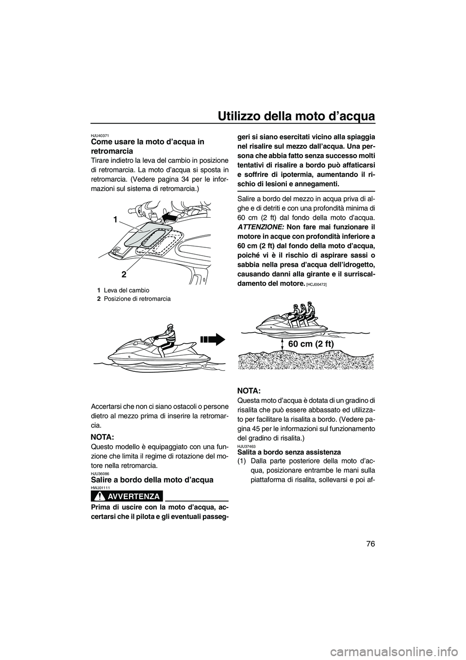 YAMAHA FZS 2013 Manuale duso (in Italian) Utilizzo della moto d’acqua
76
HJU40371Come usare la moto d’acqua in
retromarcia
Tirare indietro la leva del cambio in posizione
di retromarcia. La moto d’acqua si sposta in
retromarcia. (Vede YAMAHA FZS 2013 Manuale duso (in Italian) Utilizzo della moto d’acqua
76
HJU40371Come usare la moto d’acqua in
retromarcia
Tirare indietro la leva del cambio in posizione
di retromarcia. La moto d’acqua si sposta in
retromarcia. (Vede