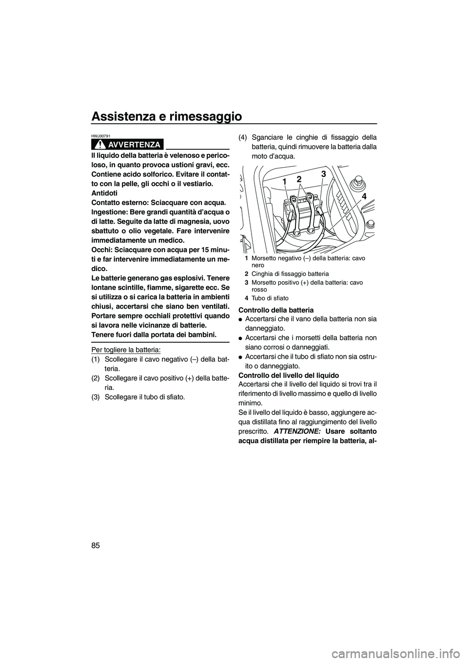 YAMAHA FZS 2013 Manuale duso (in Italian) Assistenza e rimessaggio
85
AVVERTENZA
HWJ00791
Il liquido della batteria è velenoso e perico-
loso, in quanto provoca ustioni gravi, ecc.
Contiene acido solforico. Evitare il contat-
to con la pelle YAMAHA FZS 2013 Manuale duso (in Italian) Assistenza e rimessaggio
85
AVVERTENZA
HWJ00791
Il liquido della batteria è velenoso e perico-
loso, in quanto provoca ustioni gravi, ecc.
Contiene acido solforico. Evitare il contat-
to con la pelle