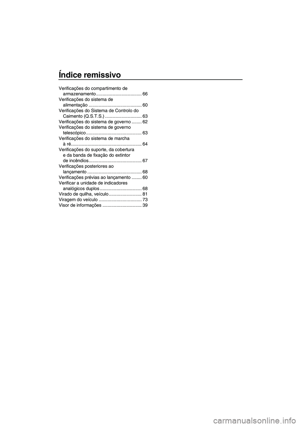YAMAHA FZS 2013 Manual de utilização (in Portuguese) Índice remissivo
Verificações do compartimento de armazenamento .................................... 66
Verificações do sistema de alimentação .......................................... 60
Ver YAMAHA FZS 2013 Manual de utilização (in Portuguese) Índice remissivo
Verificações do compartimento de armazenamento .................................... 66
Verificações do sistema de alimentação .......................................... 60
Ver