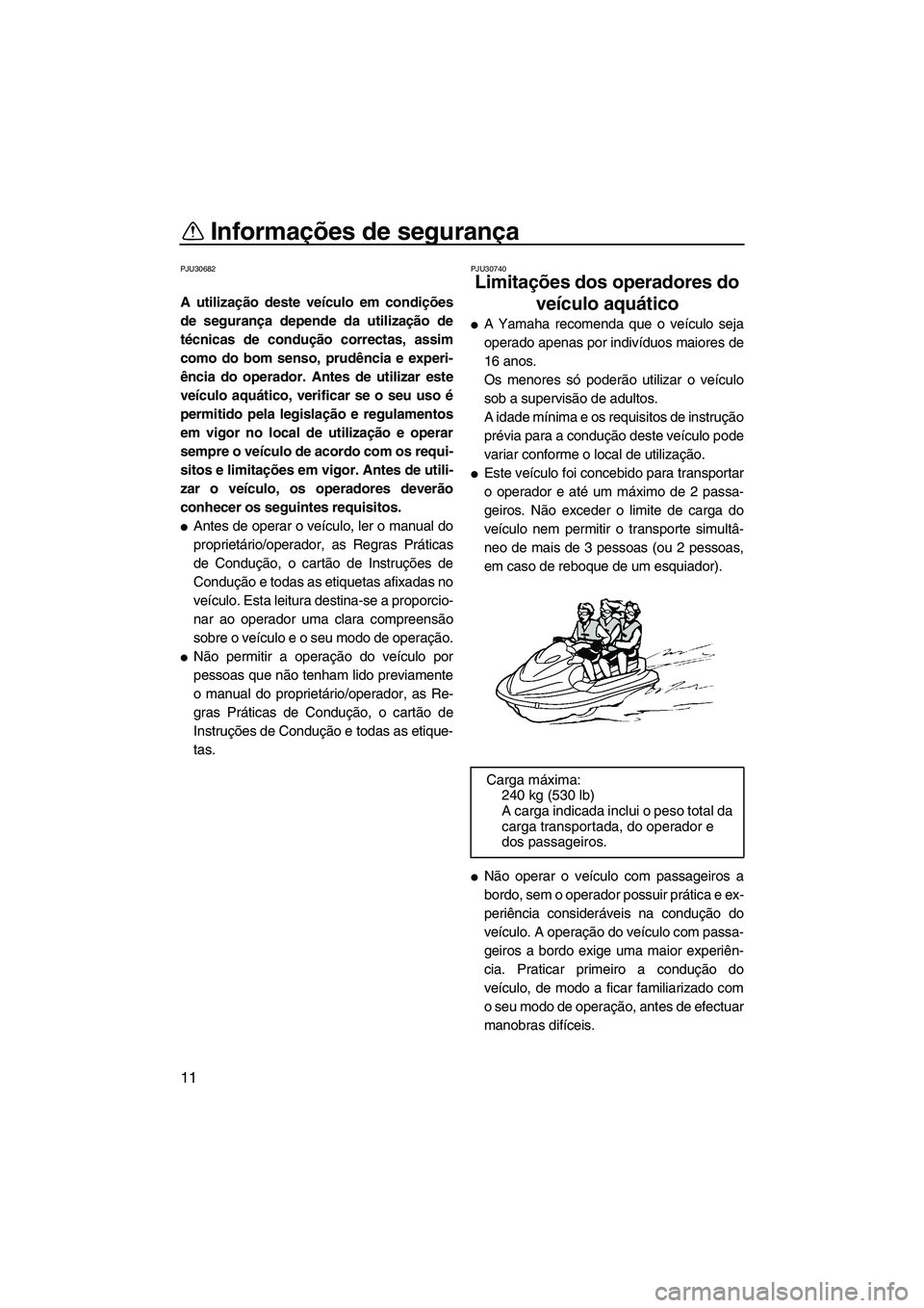 YAMAHA FZS 2013 Manual de utilização (in Portuguese) Informações de segurança
11
PJU30682
A utilização deste veículo em condições
de segurança depende da utilização de
técnicas de condução correctas, assim
como do bom senso, prudência e e YAMAHA FZS 2013 Manual de utilização (in Portuguese) Informações de segurança
11
PJU30682
A utilização deste veículo em condições
de segurança depende da utilização de
técnicas de condução correctas, assim
como do bom senso, prudência e e