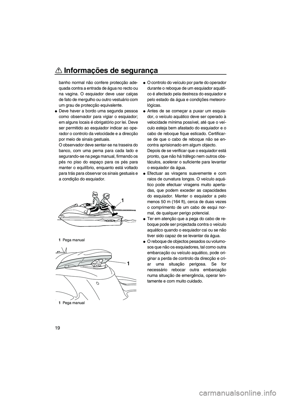 YAMAHA FZS 2013 Manual de utilização (in Portuguese) Informações de segurança
19
banho normal não confere protecção ade-
quada contra a entrada de água no recto ou
na vagina. O esquiador deve usar calças
de fato de mergulho ou outro vestuário c YAMAHA FZS 2013 Manual de utilização (in Portuguese) Informações de segurança
19
banho normal não confere protecção ade-
quada contra a entrada de água no recto ou
na vagina. O esquiador deve usar calças
de fato de mergulho ou outro vestuário c