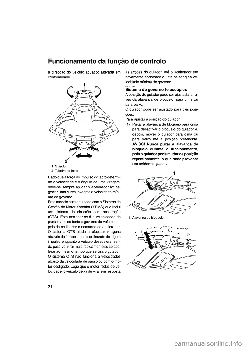 YAMAHA FZS 2013 Manual de utilização (in Portuguese) Funcionamento da função de controlo
31
a direcção do veículo aquático alterada em
conformidade.
Dado que a força do impulso do jacto determi-
na a velocidade e o ângulo de uma viragem,
deve-se YAMAHA FZS 2013 Manual de utilização (in Portuguese) Funcionamento da função de controlo
31
a direcção do veículo aquático alterada em
conformidade.
Dado que a força do impulso do jacto determi-
na a velocidade e o ângulo de uma viragem,
deve-se