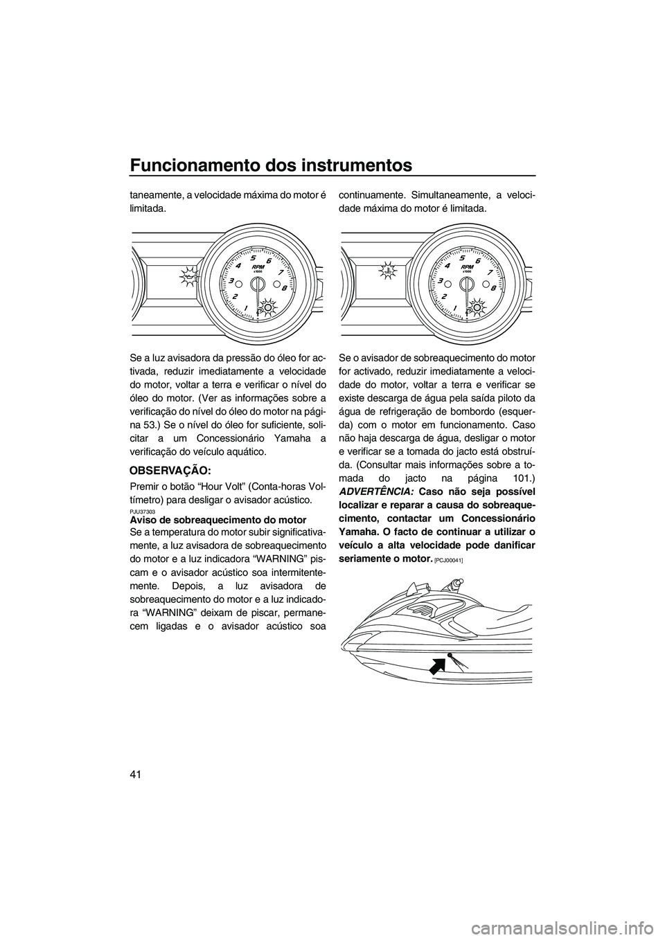 YAMAHA FZS 2013 Manual de utilização (in Portuguese) Funcionamento dos instrumentos
41
taneamente, a velocidade máxima do motor é
limitada.
Se a luz avisadora da pressão do óleo for ac-
tivada, reduzir imediatamente a velocidade
do motor, voltar a t YAMAHA FZS 2013 Manual de utilização (in Portuguese) Funcionamento dos instrumentos
41
taneamente, a velocidade máxima do motor é
limitada.
Se a luz avisadora da pressão do óleo for ac-
tivada, reduzir imediatamente a velocidade
do motor, voltar a t